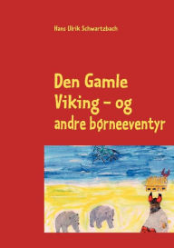 Title: Den Gamle Viking: - og andre børneeventyr, Author: Hans Ulrik Schwartzbach