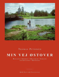 Title: Min vej østover: Rusland, Sibirien, Baltikum, Ukraine, Centralasien, Kaukasus., Author: Thomas Petersen