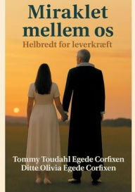 Title: Miraklet mellem os: Helbredt for leverkrï¿½ft, Author: Ditte Olivia Egede Corfixen