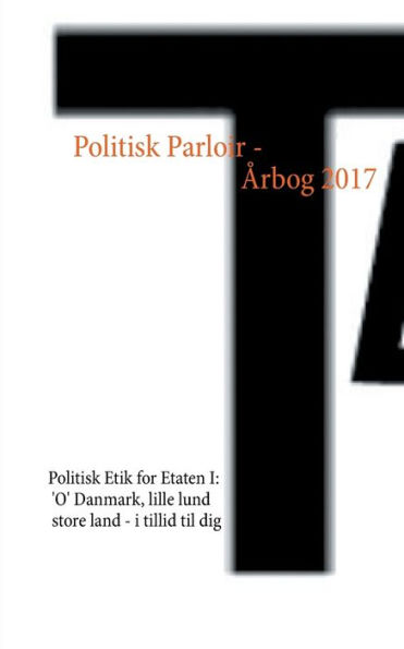 Politisk Parloir - Årbog 2017: Politisk Etik for Etaten I: 'O' Danmark, lille lund store land - i tillid til dig