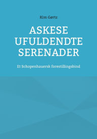 Title: Askese ufuldendte serenader: Et Schopenhauersk forestillingsbind, Author: Kim GÃÂÂrtz