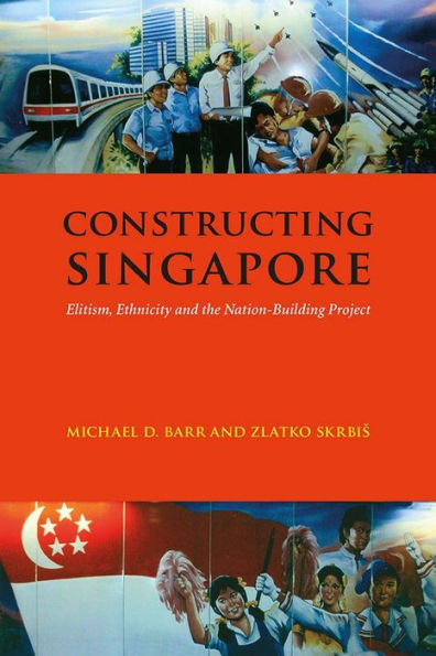 Constructing Singapore: Elitism, Ethnicity and the Nation-Building Project