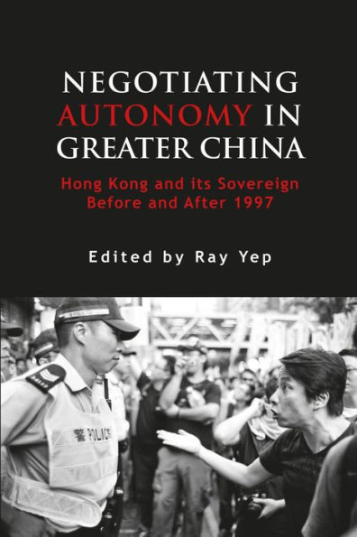 Negotiating Autonomy in Greater China: Hong Kong and Its Sovereign Before and After 1997