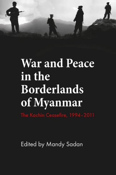 War and Peace in the Borderlands of Myanmar: The Kachin Ceasefire, 1994-2011