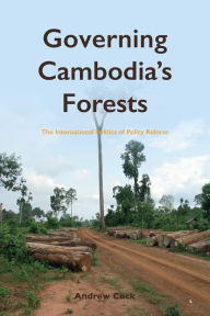 Title: Governing Cambodia's Forests: The International Politics of Policy Reform, Author: Andrew Cock