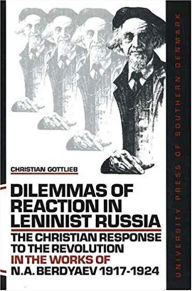 Title: Dilemmas of Reaction in Leninist Russia: The Christian Response to the Revolution in the Works of N.A. Berdyaev 1917-1924, Author: Christian Gottlieb