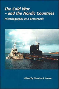 Title: The Cold War - and the Nordic Countries: Historiography at a Crossroads, Author: Thorsten B. Olesen