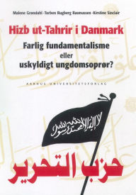 Title: Hizb ut-Tahrir i Danmark: Farlig fundamentalisme eller uskyldigt ungdomsopror?, Author: Malene Grondahl