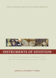 Title: Instruments of Devotion: The Practices and Objects of Religious Piety from the Late Middle Ages to the 20th Century, Author: Henning Laugerud