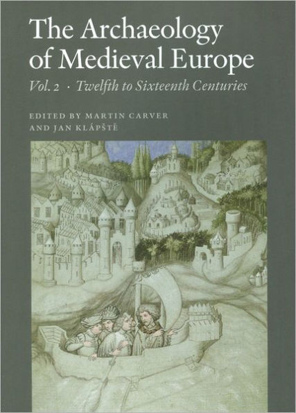 The Archaeology of Medieval Europe, Vol. 2: Twelfth to Sixteenth Centuries