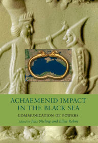 Title: Achaemenid Impact in the Black Sea: Communication of Powers, Author: Jens Nieling