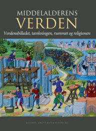 Title: Middelalderens verden: Verdensbilledet, tAenkningen, rummet og religionen, Author: Ole Hoiris
