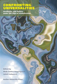 Title: Confronting Universalities: Aesthetics and Politics under the Sign of Globalisation, Author: Mads Anders Baggesgaard