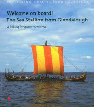 Title: Welcome on Board! the Sea Stallion from Glendalough: A Viking Longship Recreated, Author: Viking Ship Museum