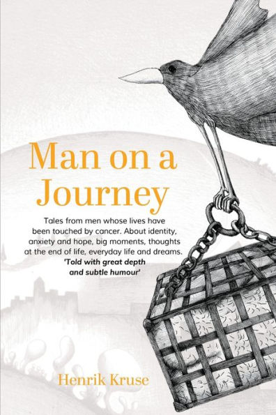 Man on a journey: Tales from men whose lives have been touched by cancer. About identity, anxiety and hope, big moments, thoughts at the end of life, everyday life and dreams