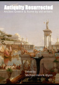 Title: Antiquity Resurrected: Ancient Greece & Rome by Old Writers, Author: Anthony Trollope