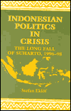 Title: Indonesian Politics in Crisis: The Long Fall of Suharto, 1996-98, Author: Stefan Eklof