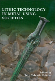 Title: Lithic Technology in Metal-Using Societies: Proceedings of a UISPP Symposium, Lisbon, September 2006, Author: Berit Valentin Eriksen