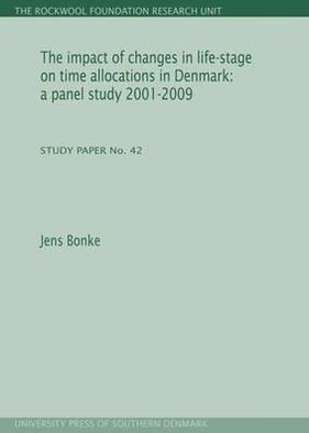 The impact of changes in life-stage on time allocations in Denmark: a panel study 2001-2009: Study Paper No. 42 (Rockwool Foundation Research Unit)