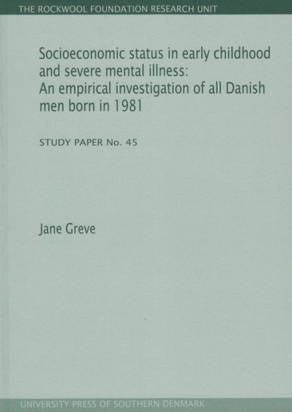 Socioeconomic status in early childhood and severe mental illness: An empirical investigation of all Danish men born in 1981. Study Paper No. 45