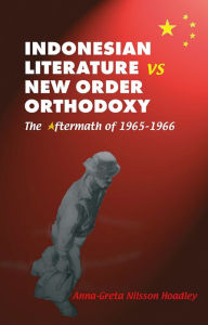 Title: Indonesian Literature VS New Order Orthodoxy: The Aftermath of 1965-1966, Author: Anna-Greta Nilsson Hoadley