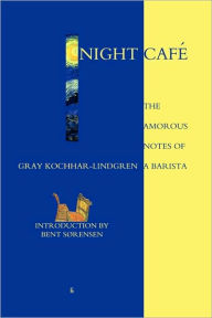 Title: Night Caf: The Amorous Notes of a Barista, Author: Gray Kochhar-Lindgren
