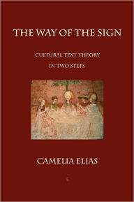 Title: The Way of The Sign: Cultural Text Theory in Two Steps, Author: Camelia Elias