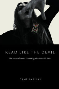 Title: Read Like The Devil: The Essential Course in Reading the Marseille Tarot, Author: Camelia Elias