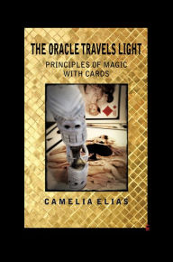 Title: The Oracle Travels Light: Principles of Magic with Cards, Author: Camelia Elias