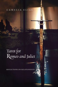 Title: Tarot for Romeo and Juliet: Reflections on Relationships, Author: Camelia Elias