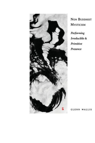 Non Buddhist Mysticism: Performing Irreducible and Primitive Presence