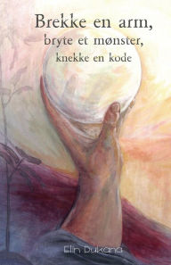 Title: Brekke en arm, bryte et mønster, knekke en kode, Author: Elin Dukana