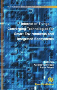 Title: Internet of Things: Converging Technologies for Smart Environments and Integrated Ecosystems, Author: Ovidiu Vermesan