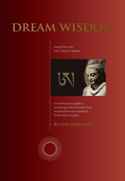 Dream Wisdom: A contemporary guide to unlocking profound body-mind existential horizons based on Tarab Tulku's insights