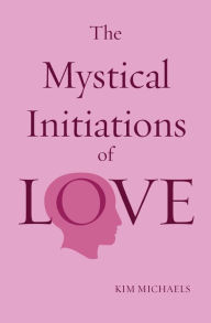 Title: The Mystical Initiations of Love, Author: Kim Michaels