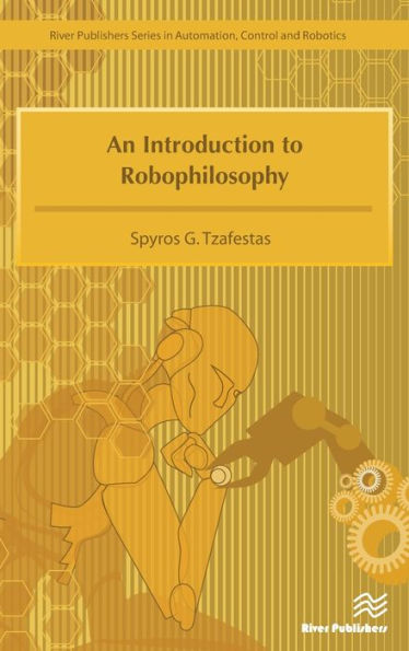 An Introduction to Robophilosophy Cognition, Intelligence, Autonomy, Consciousness, Conscience, and Ethics / Edition 1