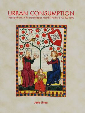 Urban Consumption: Tracing urbanity in the archaeological record of Aarhus c. AD 800-1800