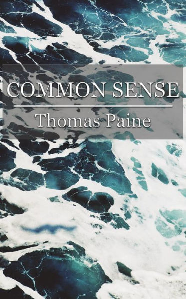 Common Sense: Addressed to the Inhabitants of America, On the Following Interesting Subjects