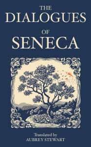 Title: The Dialogues of Seneca, Author: Seneca