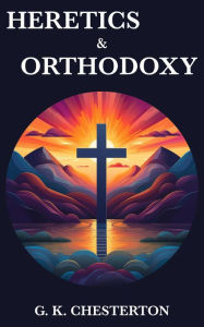 Title: Heretics & Orthodoxy, Author: G. K. Chesterton