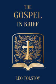 Title: The Gospel in Brief Leo Tolstoy, Author: Leo Tolstoy