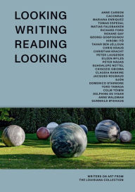 Title: Looking Writing Reading Looking: Writers on Art from the Louisiana Collection, Author: Anne Carson