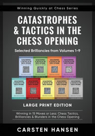Title: Catastrophes & Tactics in the Chess Opening - Selected Brilliancies from Volumes 1-9 - Large Print Edition: Winning in 15 Moves or Less: Chess Tactics, Brilliancies & Blunders in the Chess Opening, Author: Carsten Hansen
