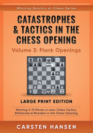 Title: Catastrophes & Tactics in the Chess Opening - Volume 3: Flank Openings - Large Print Edition: Winning in 15 Moves or Less: Chess Tactics, Brilliancies & Blunders in the Chess Opening, Author: Carsten Hansen