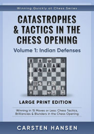 Title: Catastrophes & Tactics in the Chess Opening - Volume 1: Indian Defenses - Large Print Edition: Winning in 15 Moves or Less: Chess Tactics, Brilliancies & Blunders in the Chess Opening, Author: Carsten Hansen