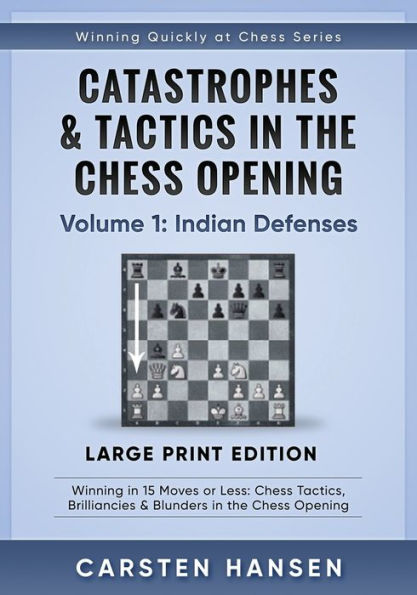 Catastrophes & Tactics in the Chess Opening - Volume 1: Indian Defenses - Large Print Edition: Winning in 15 Moves or Less: Chess Tactics, Brilliancies & Blunders in the Chess Opening