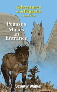 Title: Pegasus Makes an Entrance, Author: Scout P Walker