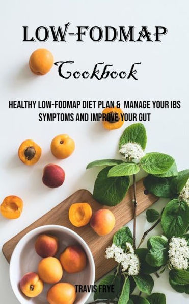 Low-FODMAP Cookbook: Healthy Low-FODMAP Diet Plan & Manage Your IBS Symptoms And Improve Your Gut