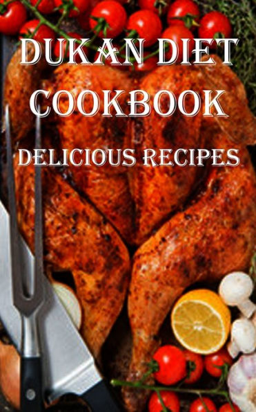 Dukan Diet Cookbook: Delicious Recipes