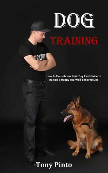 Dog Training: How to Housebreak Your Dog Easy Guide to Raising a Happy and Well-behaved Dog